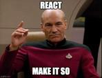 Captain Picard saying "React, make it so"